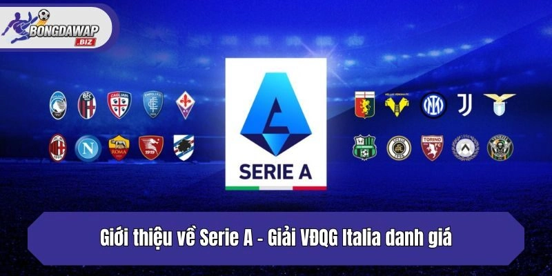 Giới thiệu về Serie A - Giải VĐQG Italia danh giá