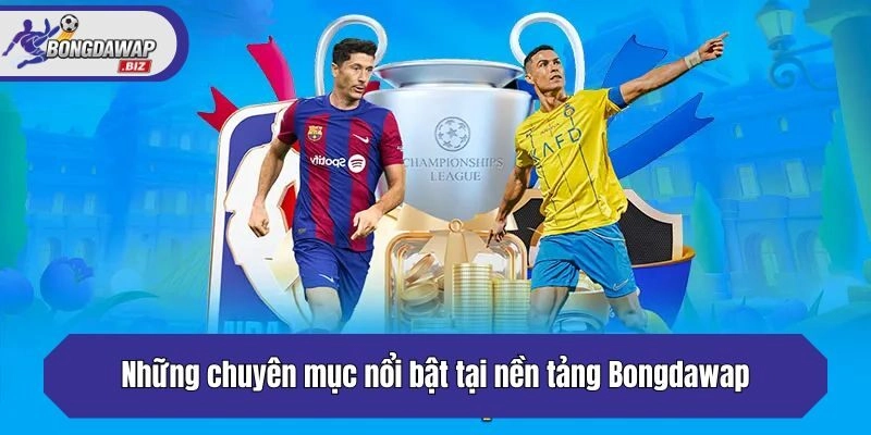 Những chuyên mục nổi bật tại nền tảng Bongdawap