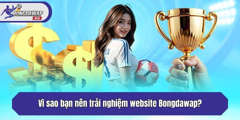 Vì sao bạn nên trải nghiệm website Bongdawap?